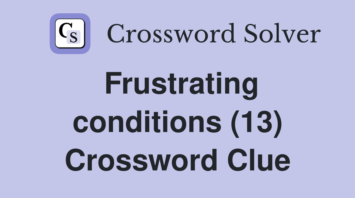 Frustrating conditions (13) Crossword Clue