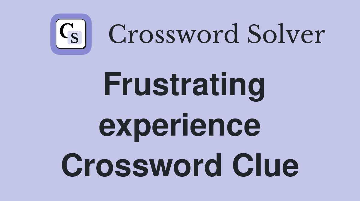 Frustrating experience Crossword Clue
