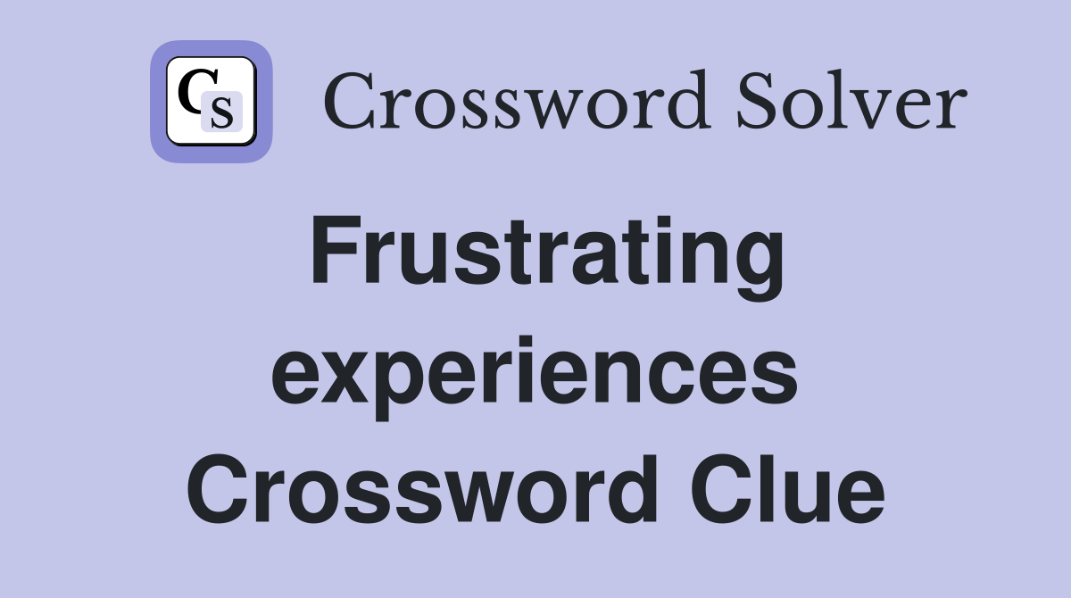 Frustrating experiences Crossword Clue