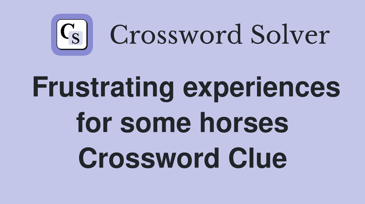 Frustrating experiences for some horses Crossword Clue
