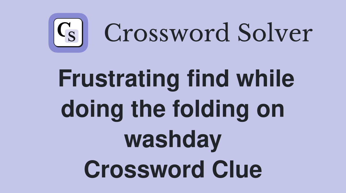 Frustrating find while doing the folding on washday Crossword Clue
