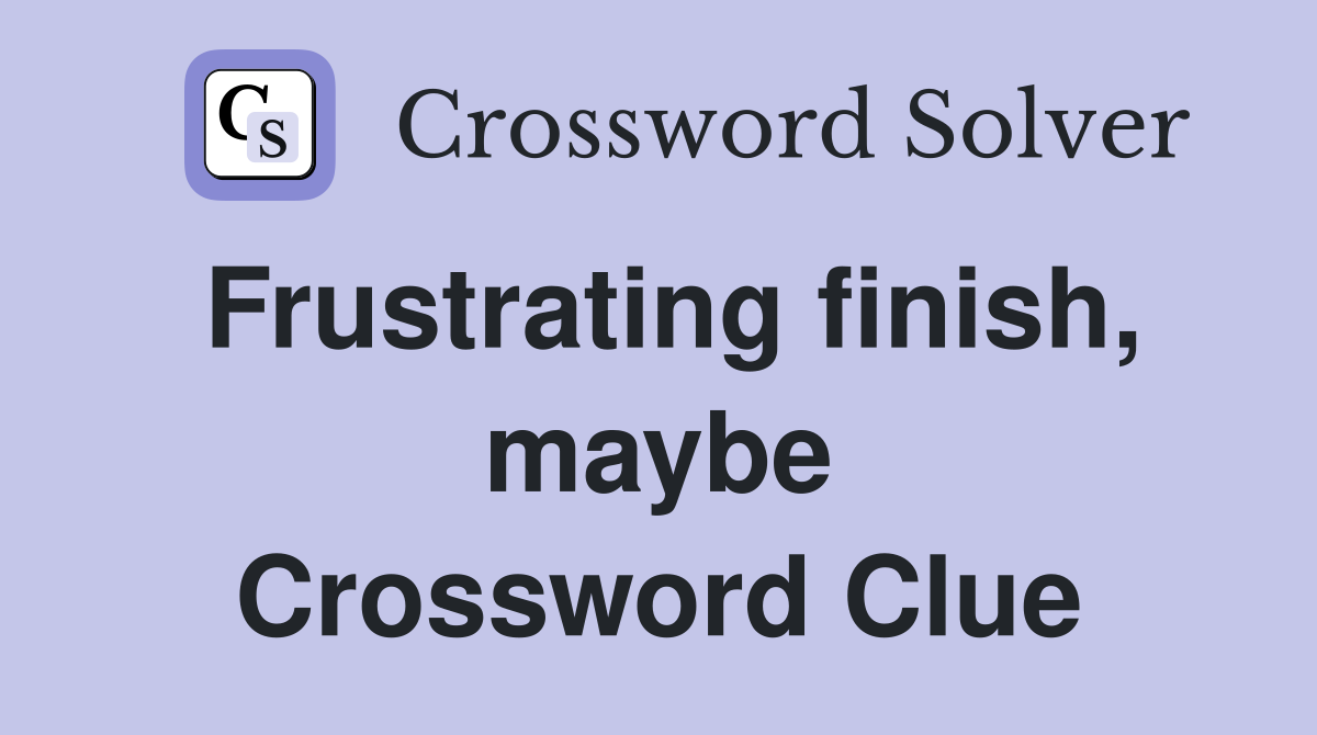 Frustrating finish, maybe Crossword Clue
