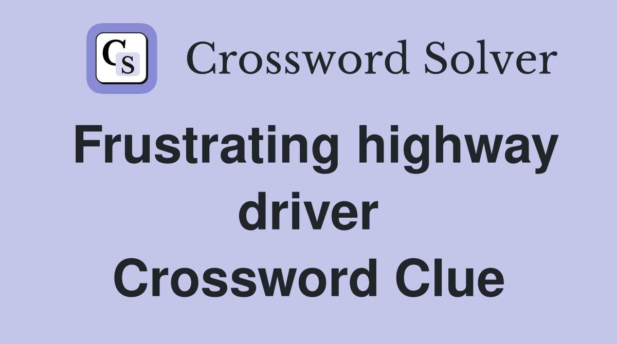 Frustrating highway driver Crossword Clue