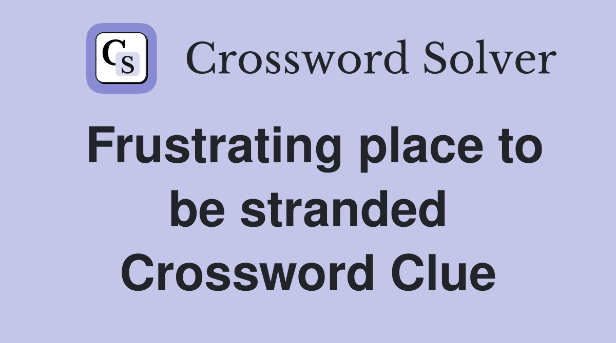 Frustrating place to be stranded Crossword Clue