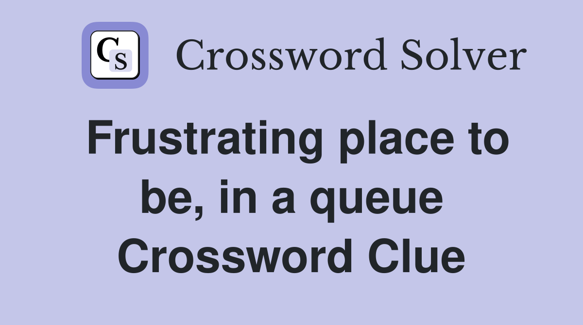 Frustrating place to be, in a queue Crossword Clue