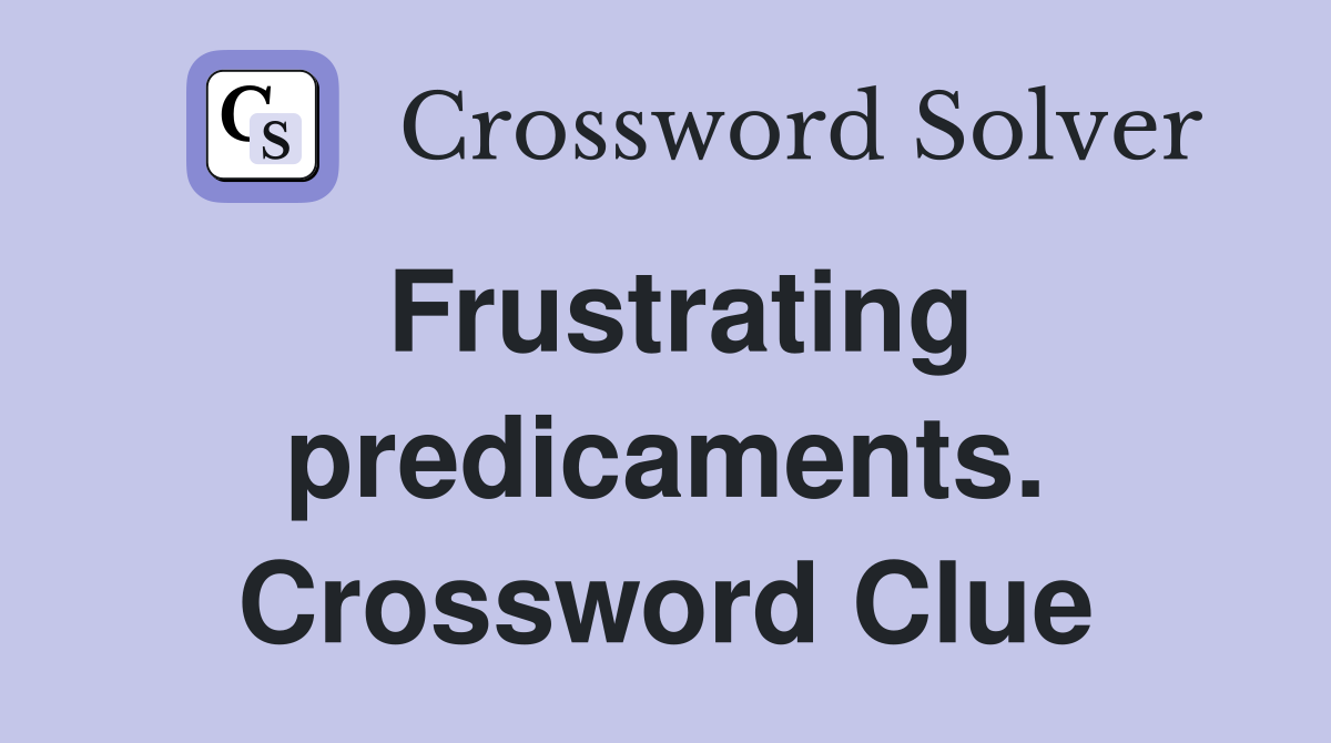 Frustrating predicaments. Crossword Clue