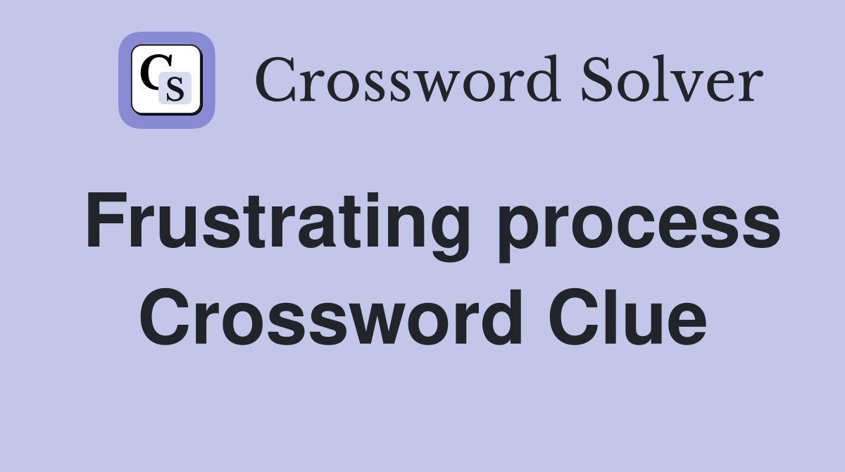 Frustrating process Crossword Clue