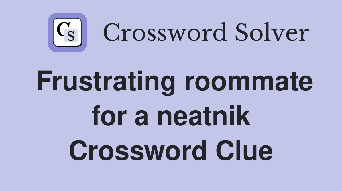 Frustrating roommate for a neatnik Crossword Clue