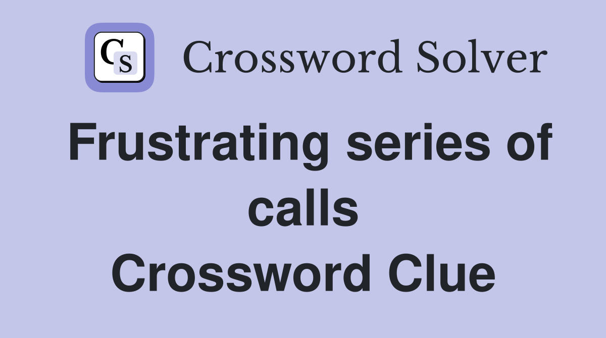 Frustrating series of calls Crossword Clue