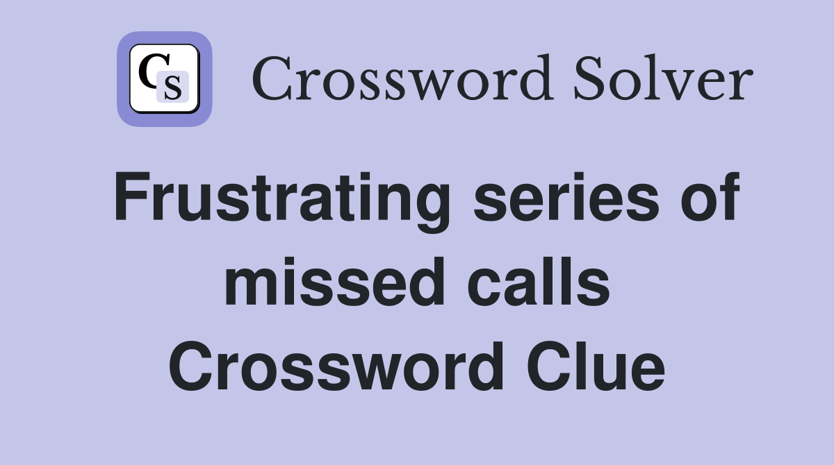 Frustrating series of missed calls Crossword Clue