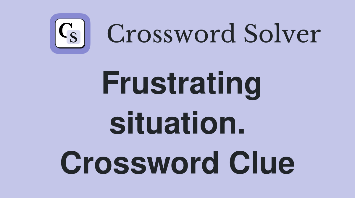 Frustrating situation. Crossword Clue