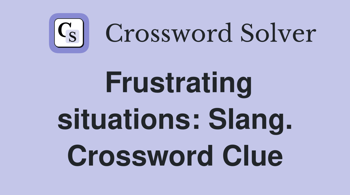 Frustrating situations: Slang. Crossword Clue