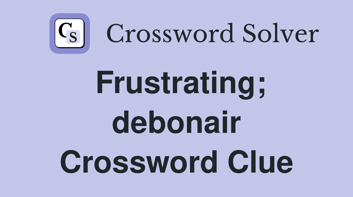 Frustrating; debonair Crossword Clue