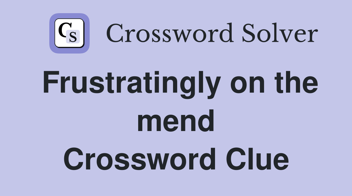 Frustratingly on the mend Crossword Clue