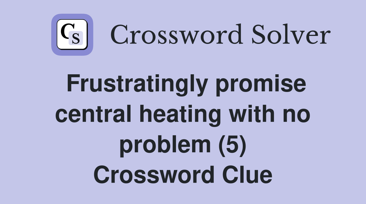 Frustratingly promise central heating with no problem (5) Crossword Clue