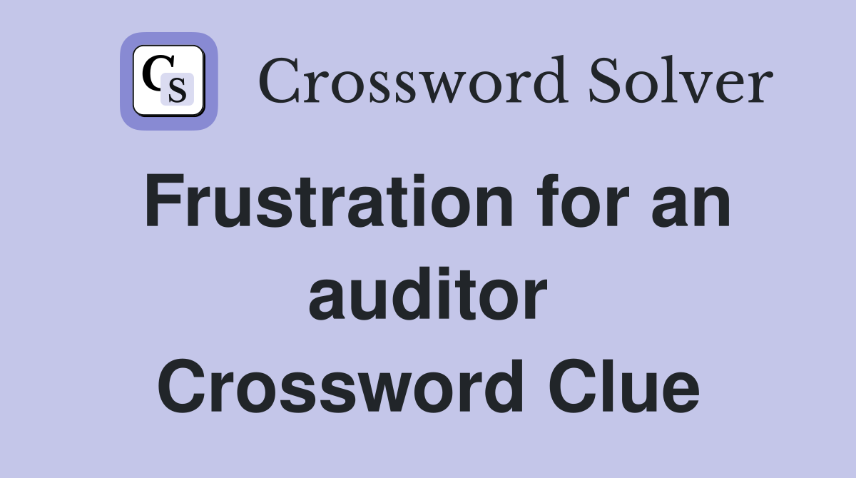 Frustration for an auditor Crossword Clue