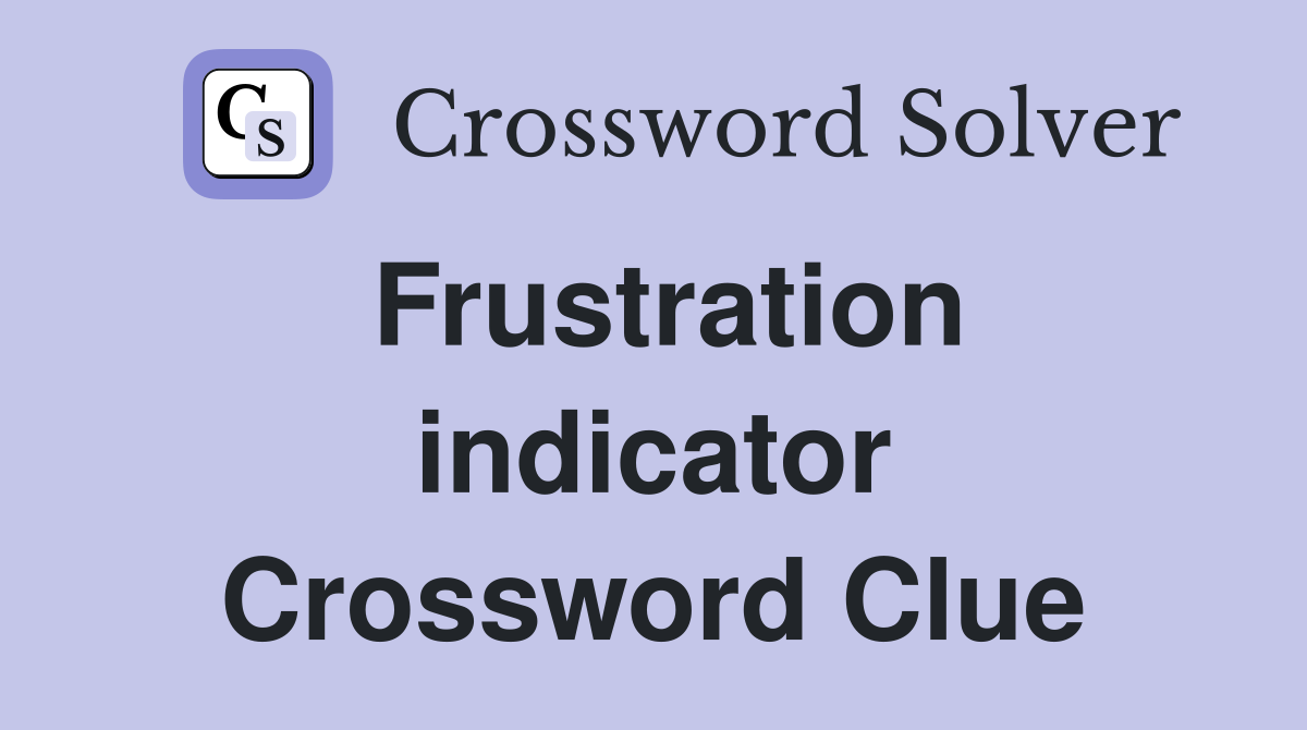 Frustration indicator Crossword Clue