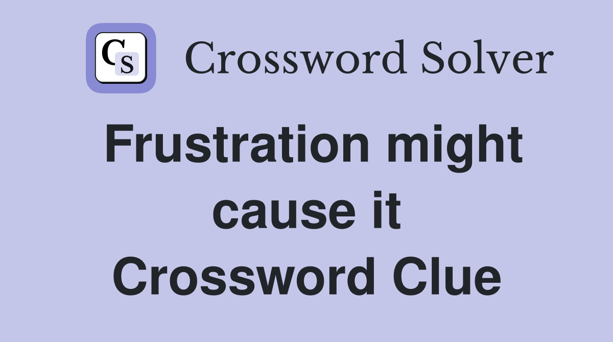 Frustration might cause it Crossword Clue