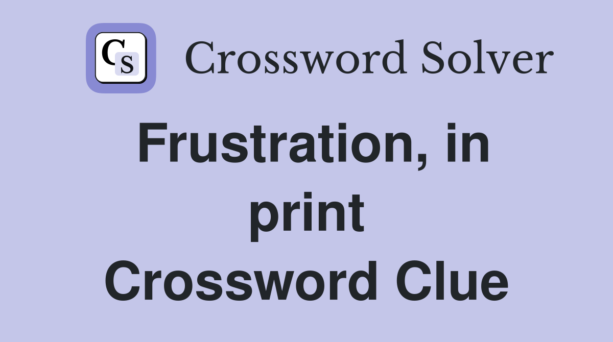Frustration, in print Crossword Clue