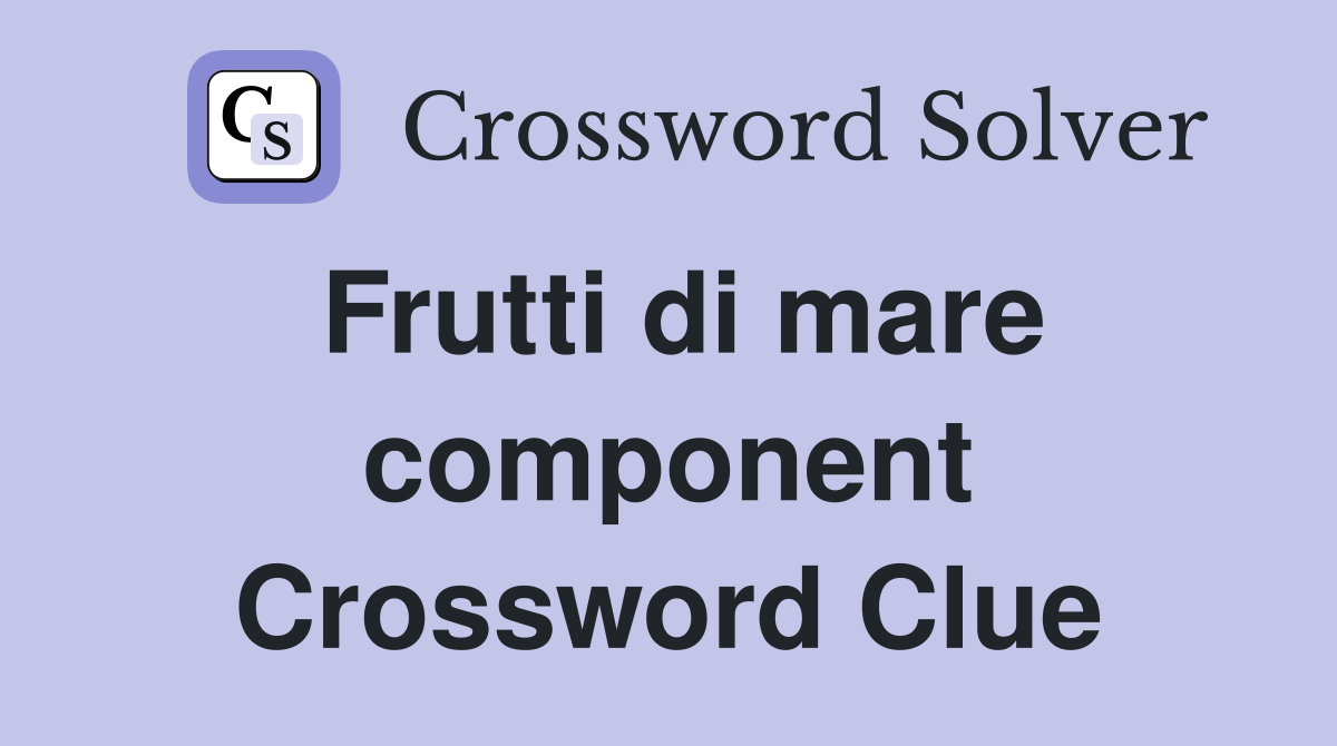 Frutti di mare component Crossword Clue
