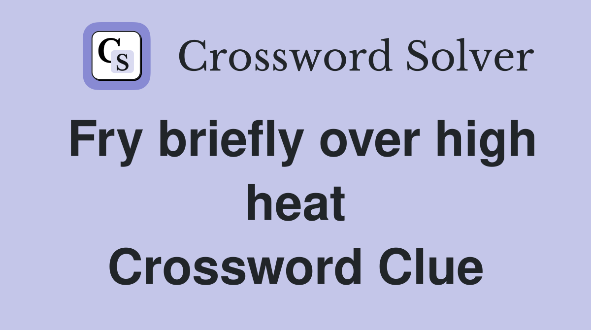 Fry briefly over high heat Crossword Clue