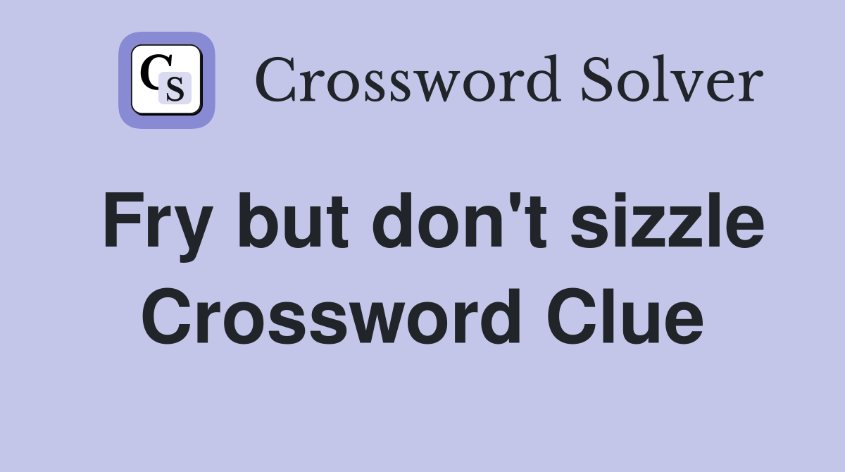 Fry but don't sizzle Crossword Clue