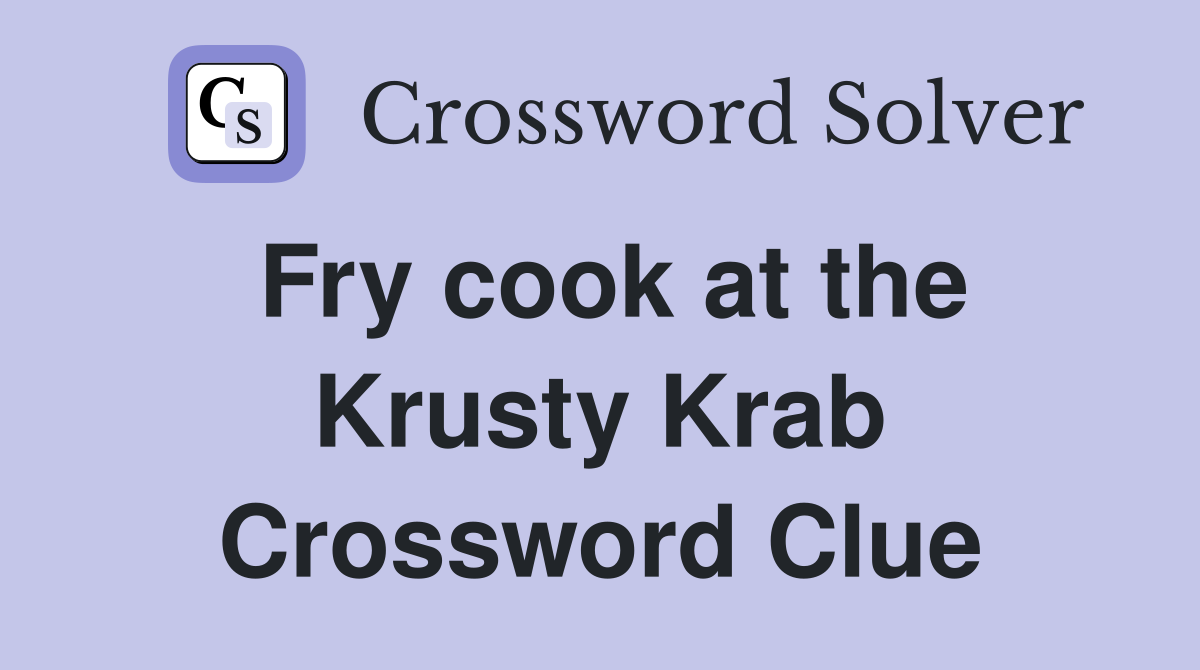 Fry cook at the Krusty Krab Crossword Clue