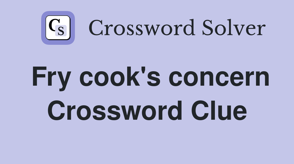 Fry cook's concern Crossword Clue
