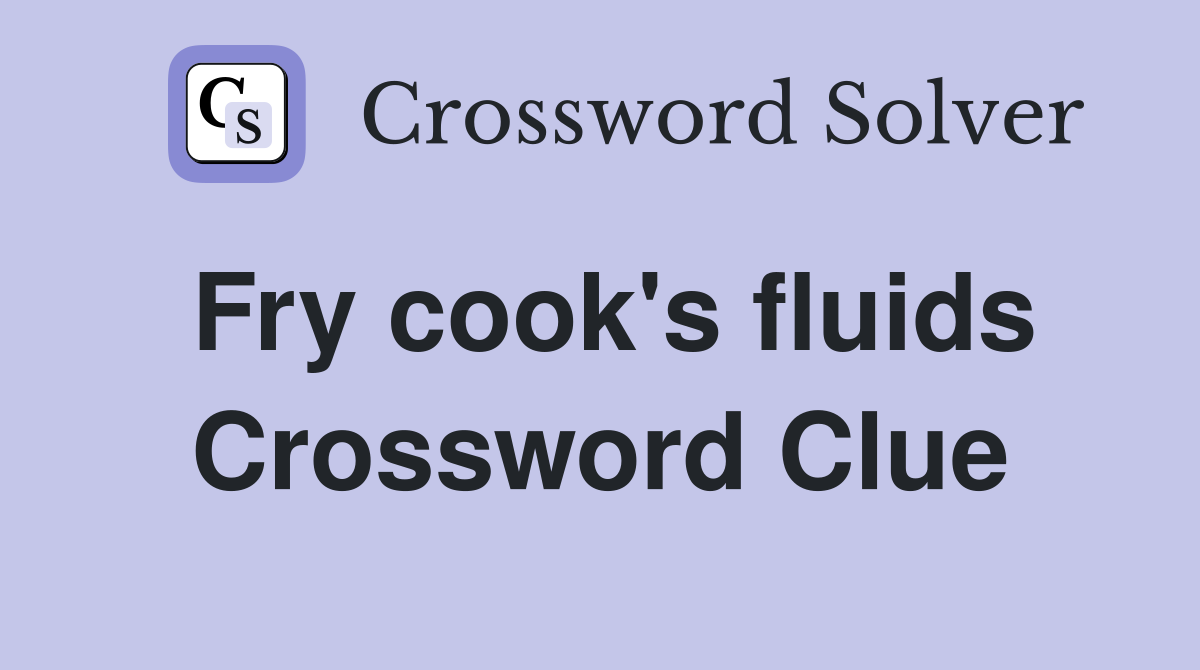 Fry cook's fluids Crossword Clue