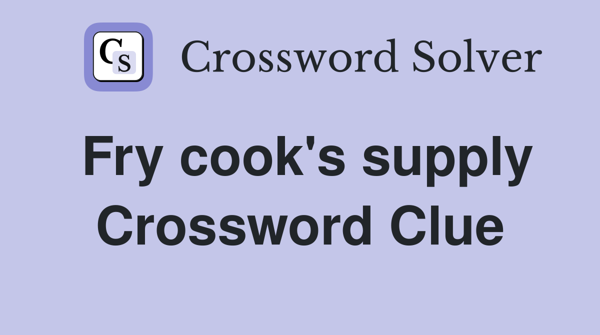 Fry cook's supply Crossword Clue