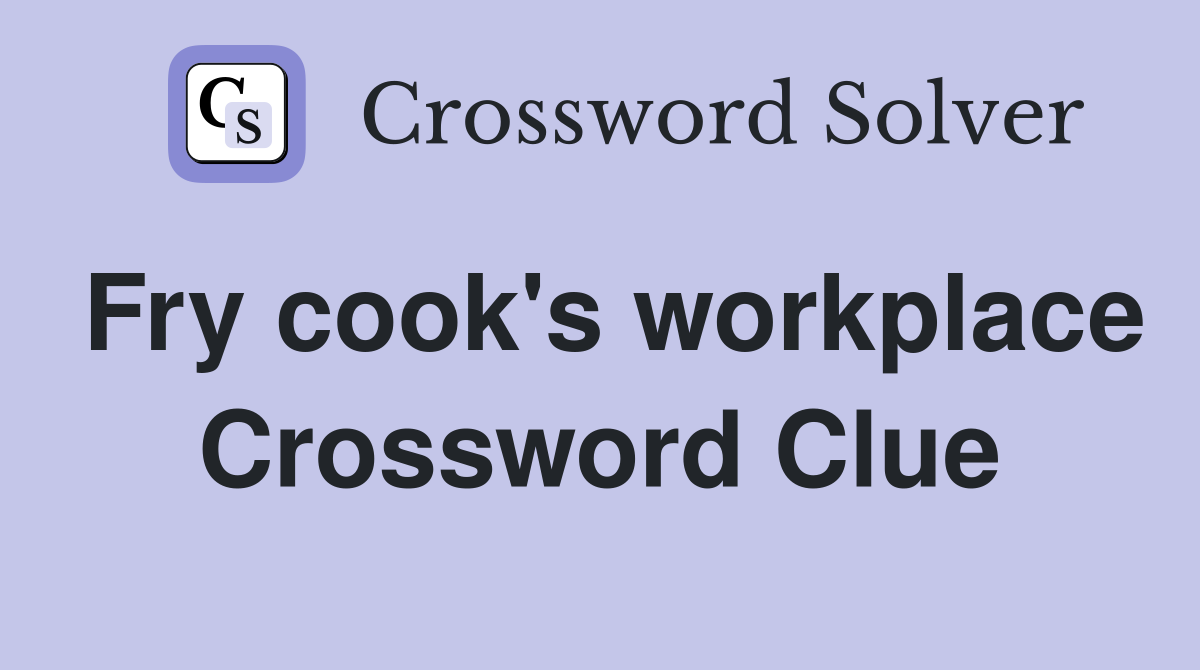 Fry cook's workplace Crossword Clue