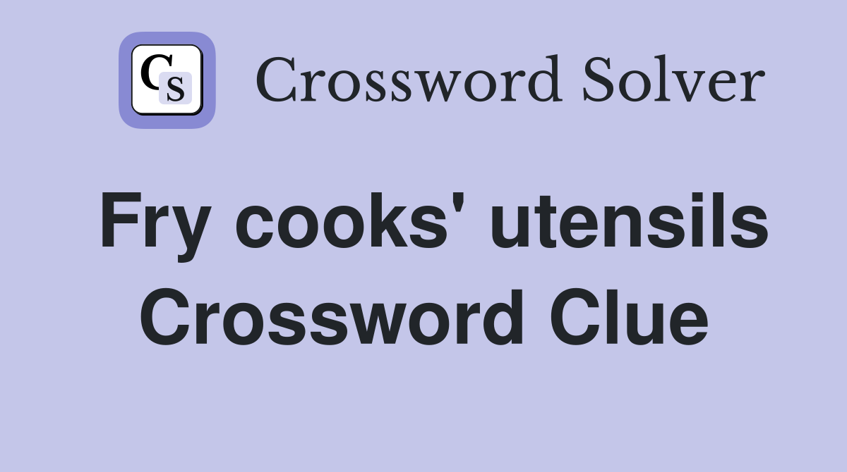 Fry cooks' utensils Crossword Clue