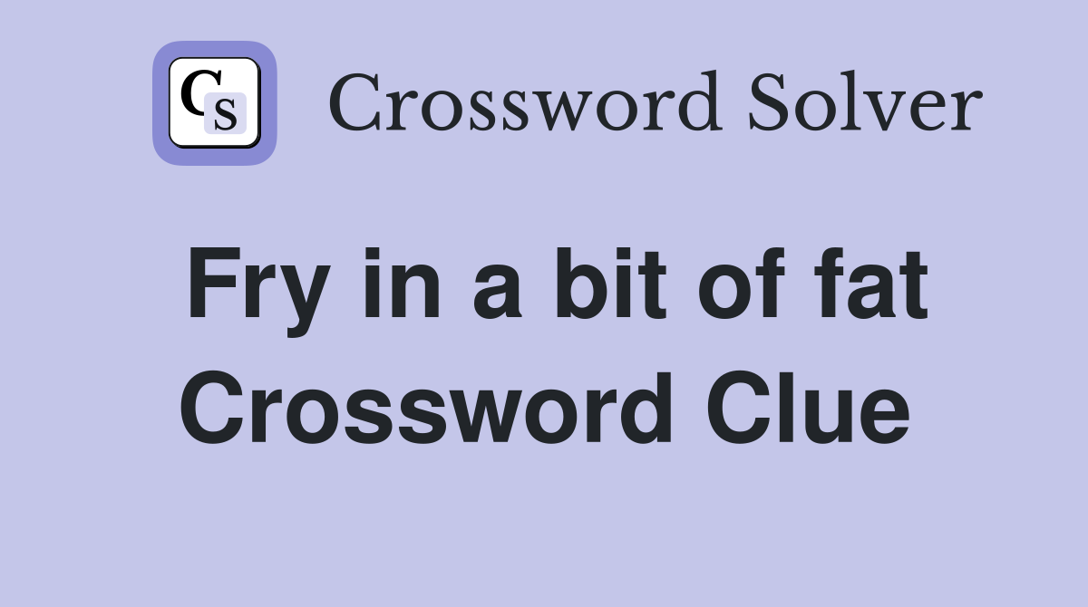 Fry in a bit of fat Crossword Clue