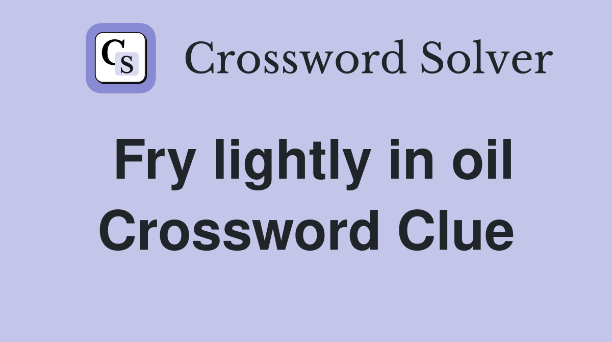 Fry lightly in oil Crossword Clue