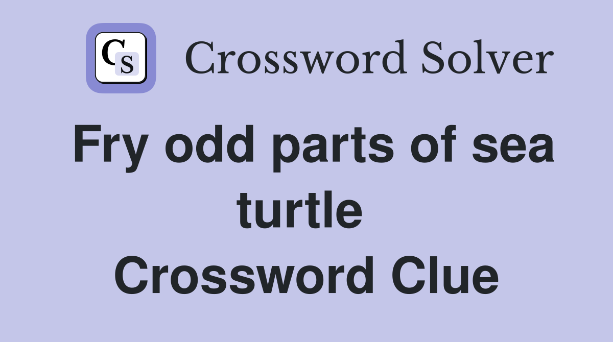 Fry odd parts of sea turtle  Crossword Clue