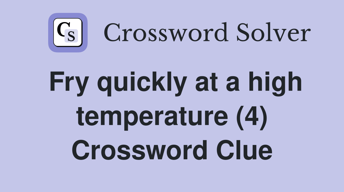 Fry quickly at a high temperature (4) Crossword Clue