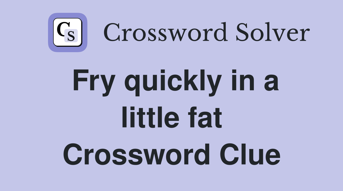 Fry quickly in a little fat Crossword Clue
