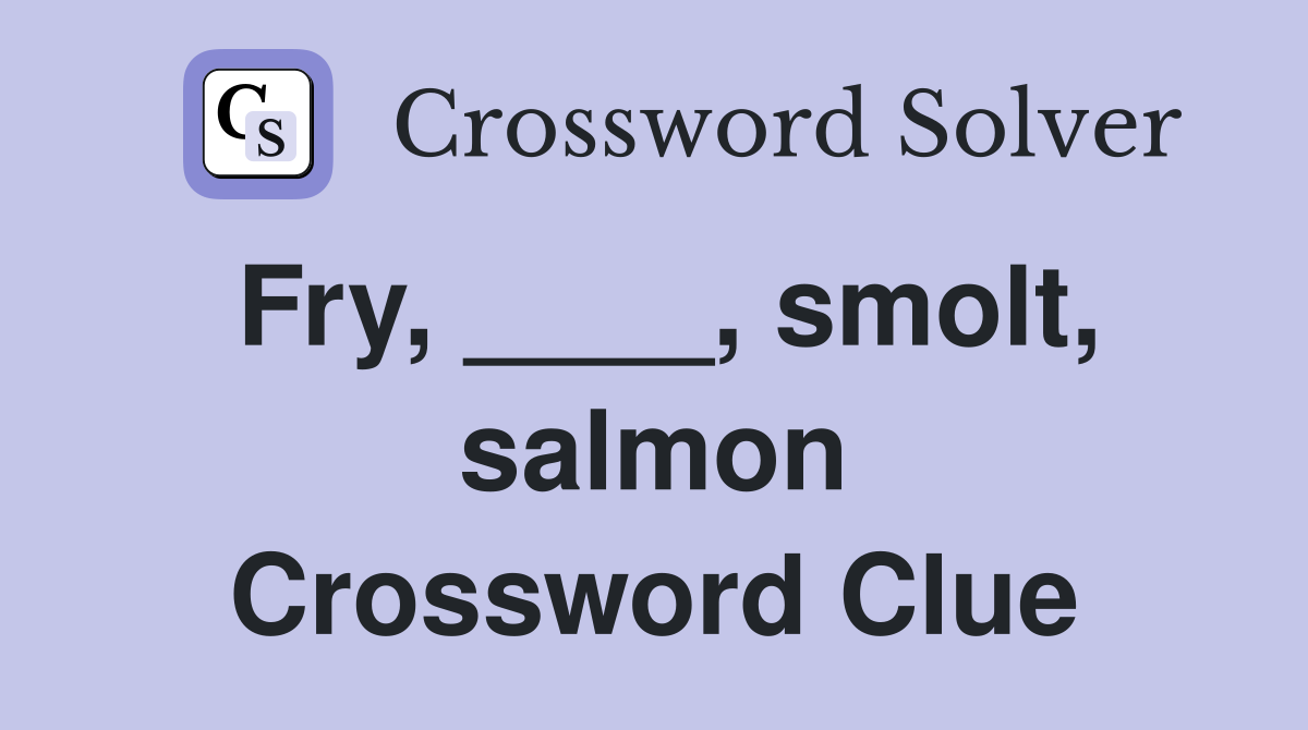 Fry, ____, smolt, salmon Crossword Clue