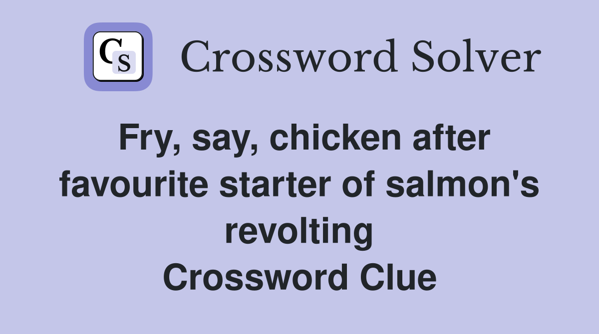 Fry, say, chicken after favourite starter of salmon's revolting Crossword Clue