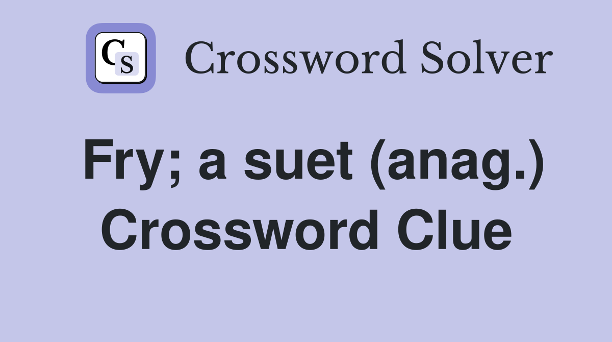 Fry; a suet (anag.) Crossword Clue