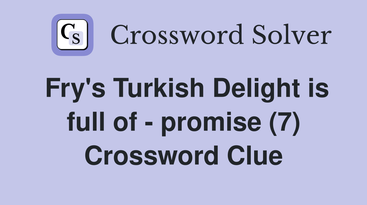 Fry's Turkish Delight is full of - promise (7) Crossword Clue