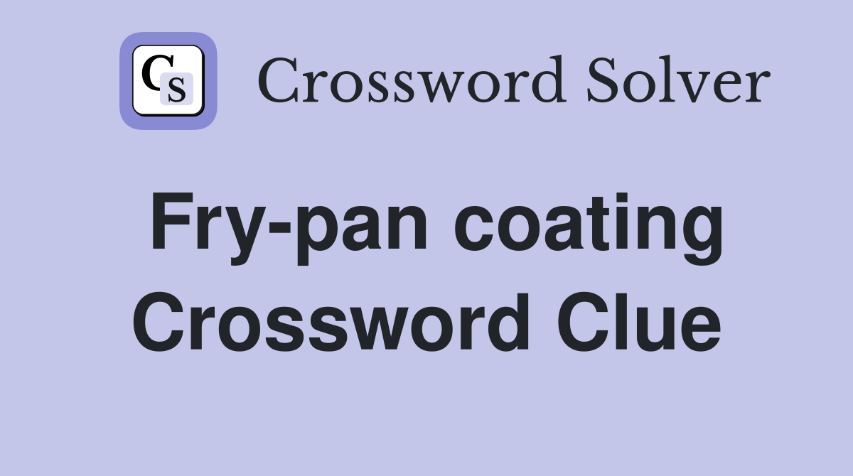 Fry-pan coating Crossword Clue