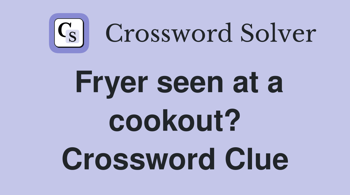 Fryer seen at a cookout? Crossword Clue