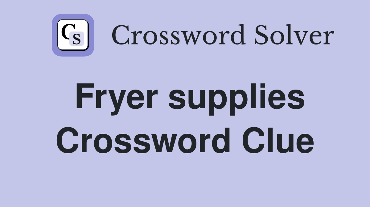 Fryer supplies Crossword Clue
