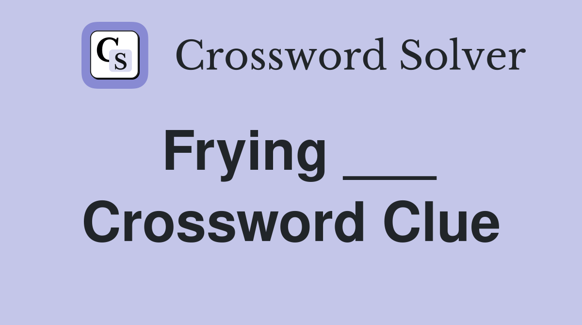 Frying ___ Crossword Clue