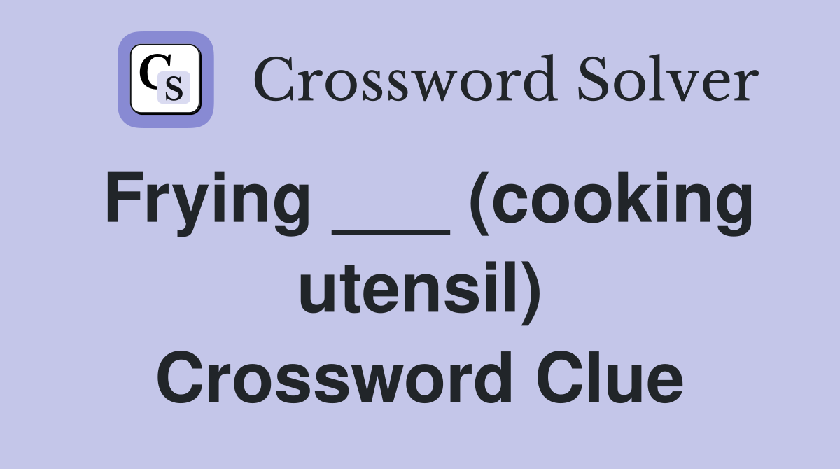 Frying ___ (cooking utensil) Crossword Clue