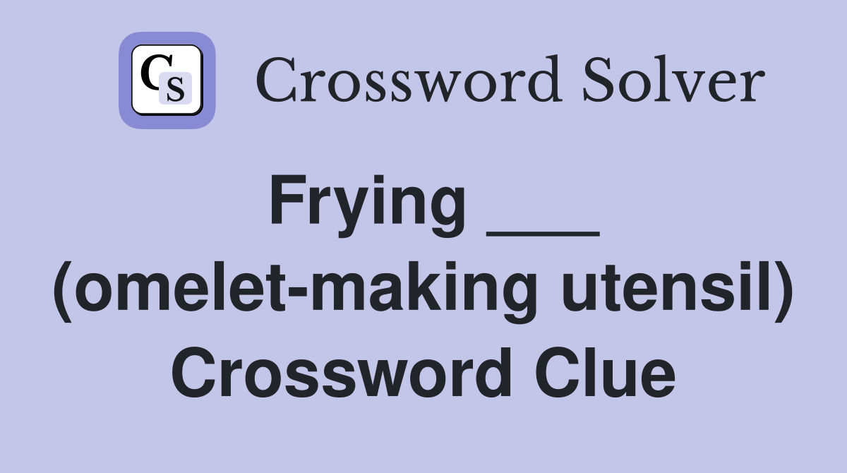 Frying ___ (omelet-making utensil) Crossword Clue