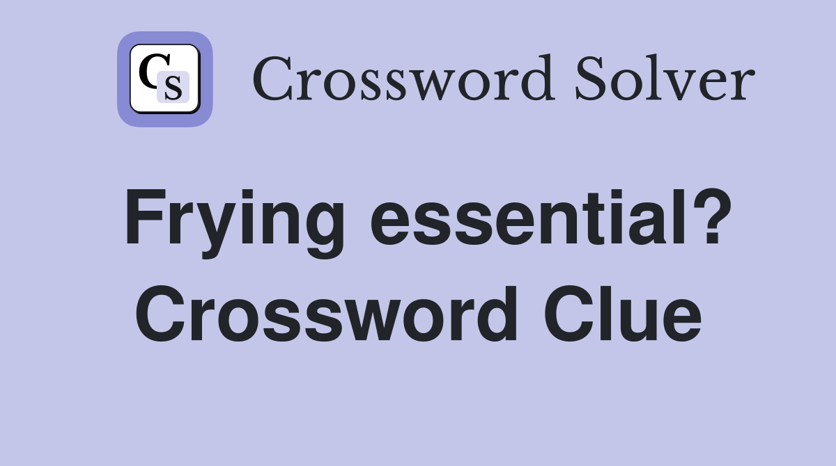 Frying essential? Crossword Clue