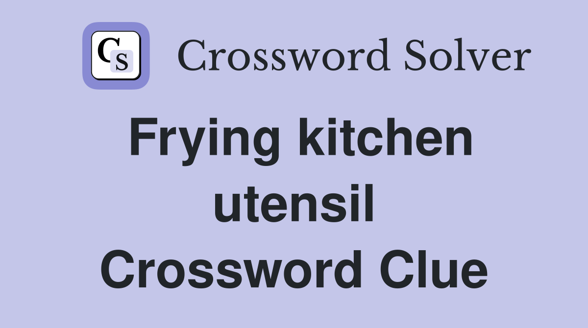Frying kitchen utensil Crossword Clue
