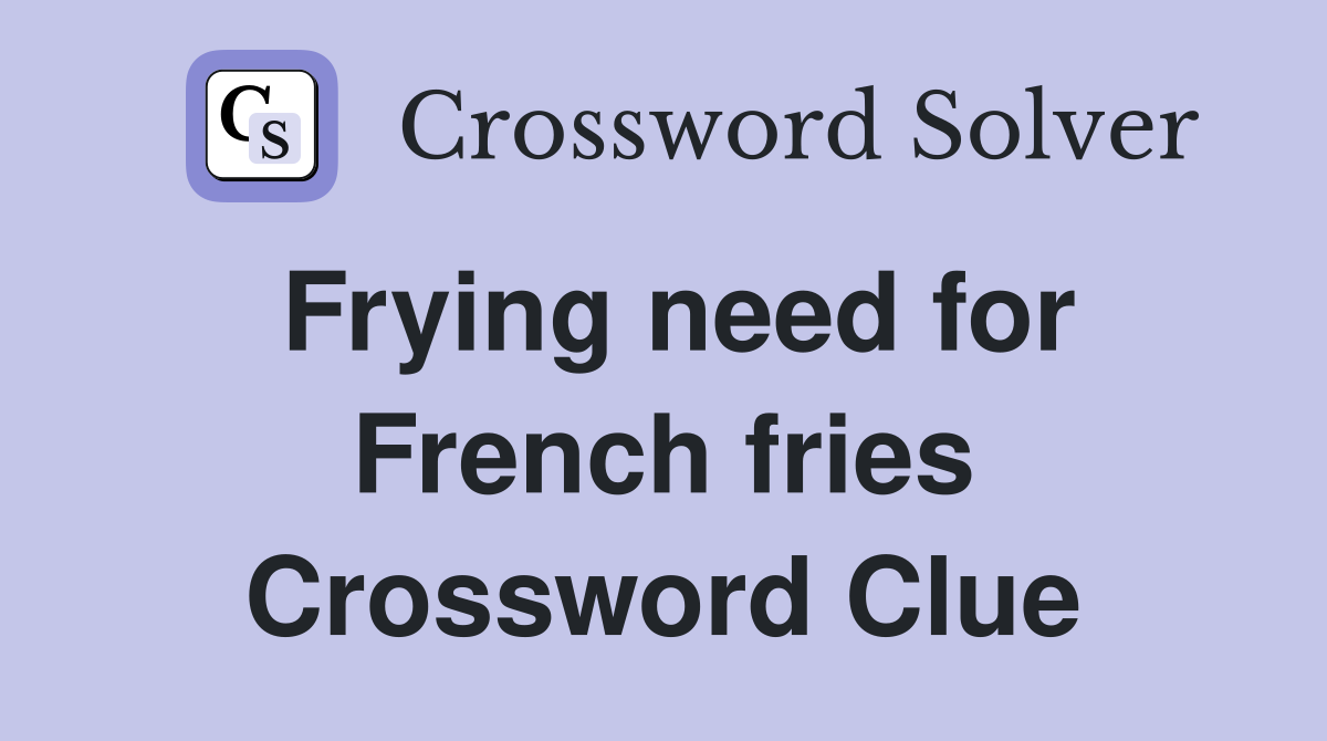 Frying need for French fries Crossword Clue